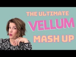 The Ultimate VELLUM MaVellum Mash-Up! Genius Ways to Use Vellum in Your Cardmaking