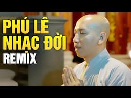 Phú Lê Mới Nhất - Tuyển Tập Nhạc Đời Remix | Những Bản Nhạc Đời Hay Nhất Hiện Nay