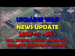 Ukraine War Update (20250521a): Pt 1 - Overnight & Other News - Ukr. Training Ground Hit