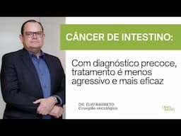 Câncer de intestino: como prevenir, tratar e alcançar até 90% de cura com diagnóstico precoce