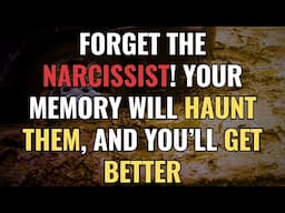 Forget the Narcissist! Your Memory Will Haunt Them, and You’ll Get Better | NPD | Narcissism