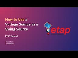 ETAP Tutorial: How to Use a Voltage Source as a Swing Source