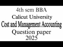 | 4th sem BBA Calicut University cost and management accounting question paper 2025|