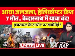News Ka X-Ray: 7 मौत.. केदारनाथ में यात्रा बंद | Uttarakhand Helicopter Crash | Iran-Israel War