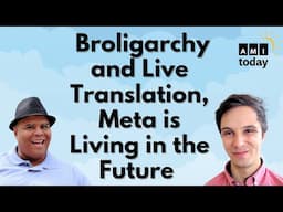 Broligarchy and Live Translation, Meta is Living in the Future | AMI Today