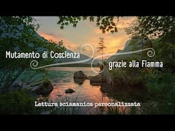 MUTAMENTO DI COSCIENZA GRAZIE ALLA FIAMMA - LETTURA SCIAMANICA PERSONALIZZATA #EssereCosmico