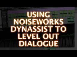 Using Noiseworks Audio DynAssist To Level Out Dialogue