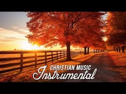 Prayer And Music - Christian Instrumental Worship Music - Healing Soaking Worship Instrumental