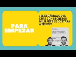 Para empezar: ¿El escándalo del chat con secretos militares le costará a Trump?