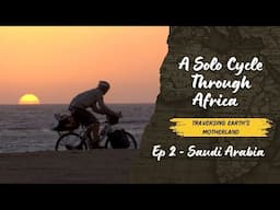 Solo Cycling the Length of Africa: Episode 2 ~ SAUDI ARABIA