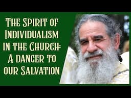 The Spirit of Individualism in the Church: A danger to our Salvation - By Fr. Panayiotis PhD