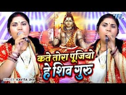 #Kavita Jha |  कते तोरा पूजियो हे शिव गुरु | Kate Tora Pujiyo He Shiv Guru | Shiv Charcha Geet 2025