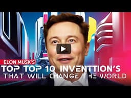 Elon Musk's Top 10 Inventions That Will Change the World