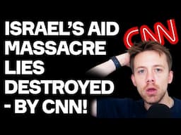 Israel’s Aid Massacre Lies DESTROYED - By CNN!