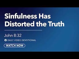 Sinfulness Has Distorted the Truth | John 8:32 | Our Daily Bread Video Devotional