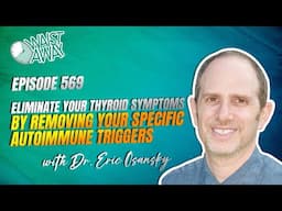 Eliminate Your Thyroid Symptoms By Removing Your Specific Autoimmune Triggers | Dr. Eric Osansky