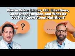 Rise in Colon Cancer, LDL Elevations, Does Strength=Size, and What Do Doctors Know About Nutrition?