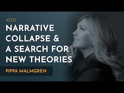 Narrative Collapse & the Search for New Theories | Pippa Malmgren