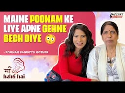 Poonam Pandey & Her Mom Get Real: Struggles, Sacrifices & Survival