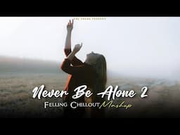Never Be Alone 2 Mashup 2025 (Vdj Shana Mashup) | Terre Pyaar Mein | Feeling Chillout