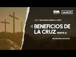 BENEFICIOS DE LA CRUZ(Parte 2) | Lección N° 4 Serie "Vida Nueva desde la Cruz” | Pr. Pablo Silvestri
