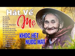 Hát Về Mẹ KHIẾN CẢ THẾ GIỚI BẬT KHÓC - 16 Bài Hát Về Mẹ Nghe Là Khóc