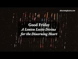 Good Friday - A Time of Lectio Divina for the Discerning Heart
