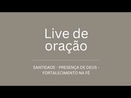 Live de Oração por Santidade, Presença de Deus e Fortalecimento na Fé!
