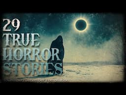29 TRUE HORROR STORIES TO CHILL YOUR BONES (November/December comp)