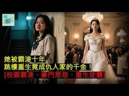 她被霸淩十年，跳樓重生竟成仇人家的千金！[校園霸淩、豪門恩怨、重生逆襲]