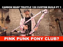 Carbon Wasp Truffle 120 Pink Pony Club Custom Build: Part 1