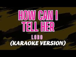 How Can I Tell Her - Lobo (Full HD Karaoke)