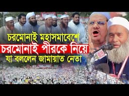 ইসলামী আন্দোলনের সমাবেশে চরমোনাই পীরকে নিয়ে যা বললেন জামাত নেতা