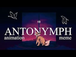 Antonymph | original animation meme