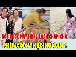 RỚT NƯỚC MẮT, Xuất Hiện Hồng Loan Chăm Cha Trong Bệnh Viện, Thực Hư Phía Cô 6 Oan 2 Năm Qua?