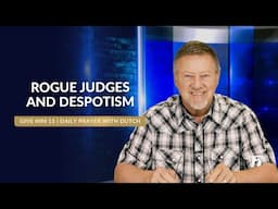 Rogue Judges and Despotism | Give Him 15: Daily Prayer with Dutch | April 24, 2025