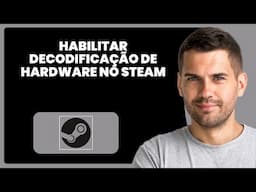 Como Ativar a Decodificação por Hardware na Steam