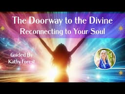 🌈🌀💫 The Doorway to the Divine: Reconnecting to Your Soul ~ Guided by Kathy Forest, MS, CHt