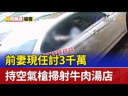 前妻現任討3千萬 持空氣槍掃射牛肉湯店