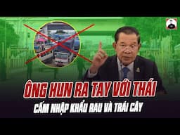 ÔNG HUN SEN RA TAY TẤN CÔNG KINH TẾ THÁI LAN: CHÚNG TÔI SẼ CẤM NHẬP KHẨU RAU VÀ TRÁI CÂY