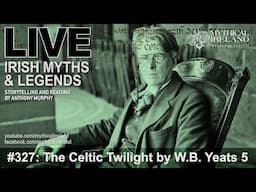 LIVE IRISH MYTHS Episode #327: The Celtic Twilight 5