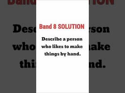 Describe a person who likes to make things by hand (Band 8 speaking) #ieltsspeakingmodelanswer