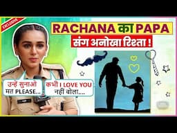 Rachana Mistry's Emotional Interview On Father's Day, Not Saying I Love You, Sacrifices & More