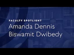 Faculty Spotlight | Amanda Dennis and Biswamit Bwibedy