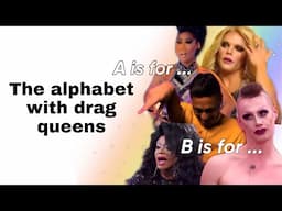 the alphabet with drag queens