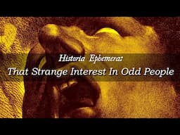 That Strange Interest In Odd People | Historia Ephemera