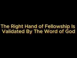 The Right Hand of Fellowship Is Validated By The Word of God