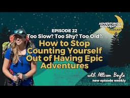 Ep 022. Too Slow? Too Shy? Too Old? How to Stop Counting Yourself Out of Having Epic Adventures