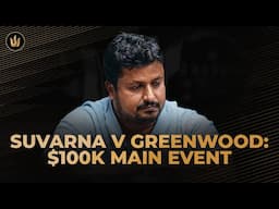 GREENWOOD TRIES EVERYTHING—BUT SANTHOSH SUVARNA WON’T BUDGE IN THE $100K MAIN EVENT