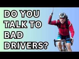 Is It Worth Talking To Bad Drivers? (And Other Ride Rant Subjects.)